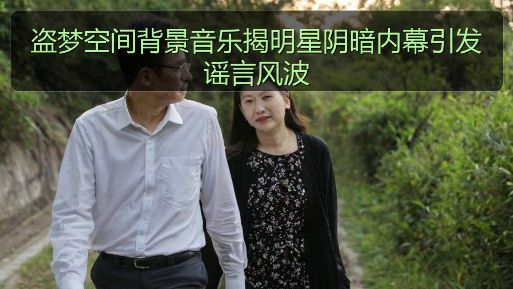 51吃瓜爆料 - 盗梦空间背景音乐揭明星阴暗内幕引发谣言风波