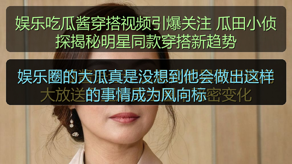 娱乐圈的大瓜真是没想到他会做出这样的事情成为风向标